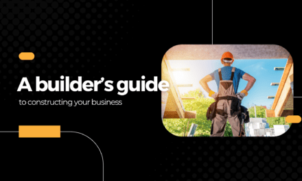 A builder’s guide to constructing your business