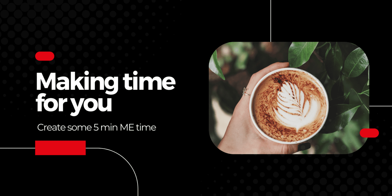 Making time for you – Create some 5 min ME time