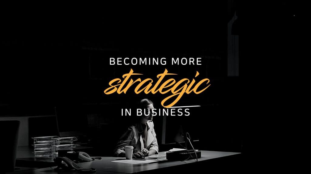 Your Guide To Becoming More Strategic In Business - Enever Group