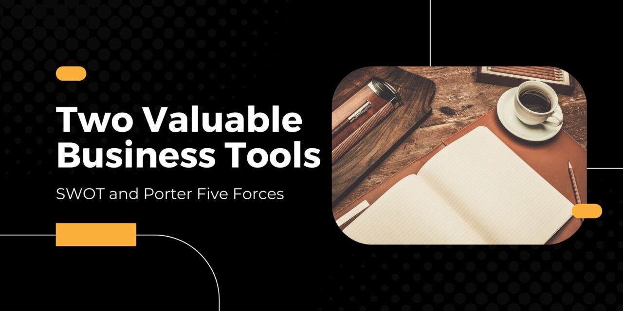 Two Valuable Business Tools –  SWOT and Porter Five Forces