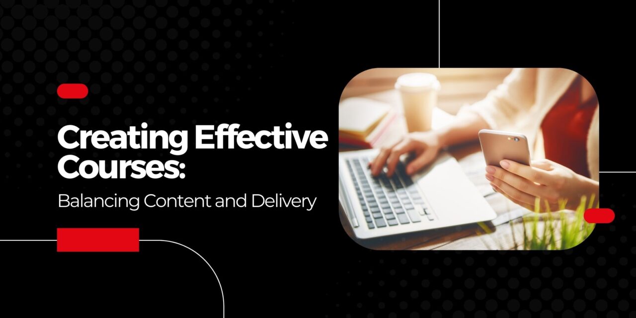 Creating Effective Courses: Balancing Content and Delivery