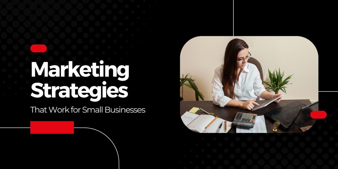 Marketing Strategies that Work for Small Businesses