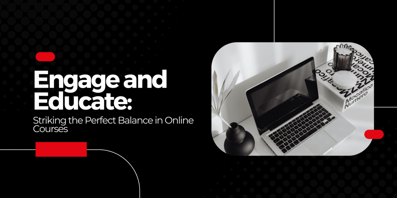 Engage and Educate: Striking the Perfect Balance in Online Courses