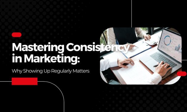 Mastering Consistency in Marketing: Why Showing Up Regularly Matters