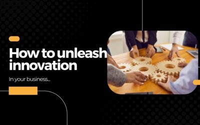 How to unleash innovation in your business