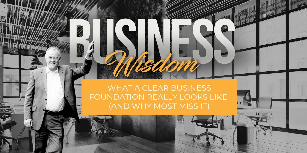 What a Clear Business Foundation Really Looks Like (And Why Most Miss It)