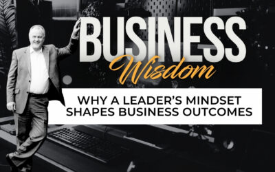 Why a Leader’s Mindset Shapes Business Outcomes